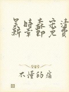 吴时森宋清欢最新章节免费阅读全文