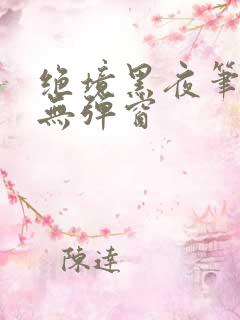 绝境黑夜笔趣阁无弹窗