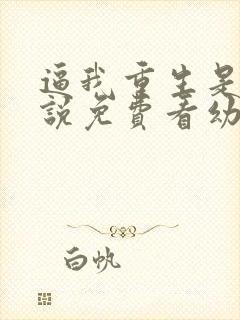 逼我重生是吧小说免费看幼儿园一把手