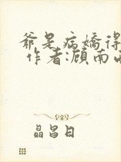 爷是病娇得宠着 作者:顾南西