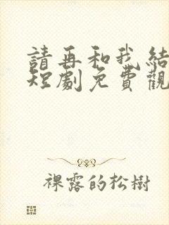 请再和我结婚吧短剧免费观看完整版