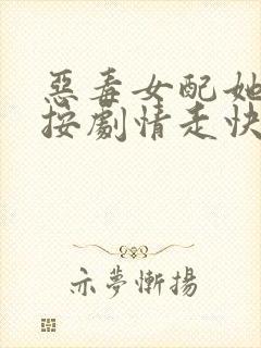 恶毒女配她总不按剧情走快穿小说