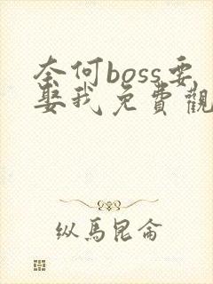 奈何boss要娶我免费观看电视剧全集