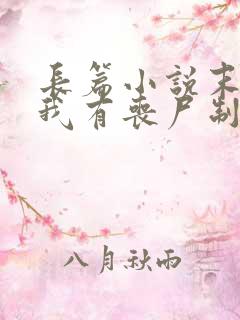 长篇小说末世之我有丧尸制造系统全文阅读