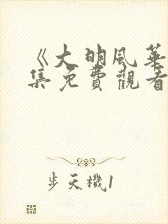 《大明风华》全集免费观看