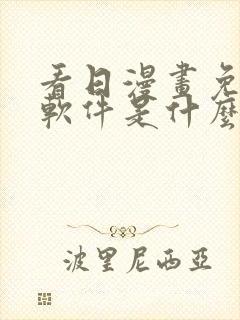 看日漫画免费的软件是什么