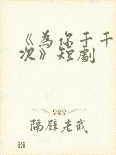 《为你千千万万次》短剧