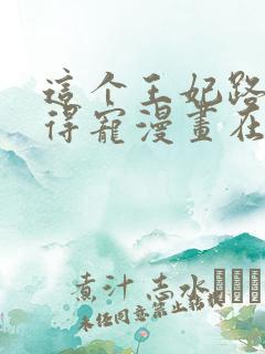 这个王妃路子野得宠漫画在哪看