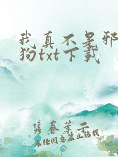 我真不是邪神走狗txt下载