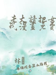 老大请把女儿给我漫画免费观看下拉式