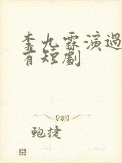 李九霖演过的所有短剧