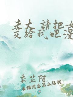 老大 请把女儿交给我吧漫画