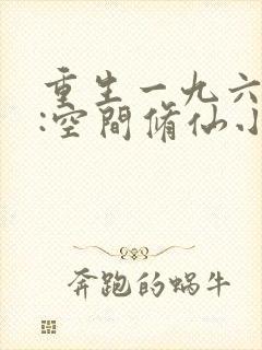 重生一九六六年:空间修仙小说