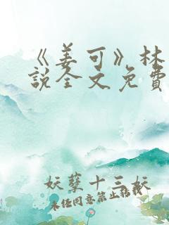 《姜可》林慕小说全文免费阅读