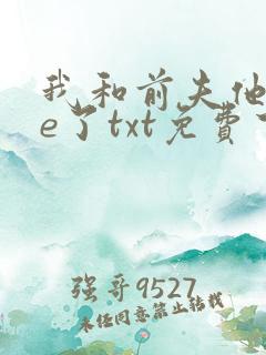 我和前夫他哥he了txt免费下载