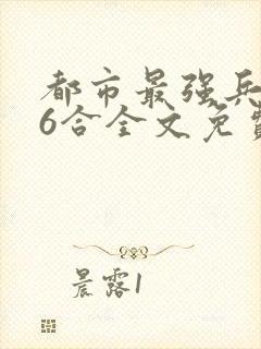 都市最强兵王陈6合全文免费阅读