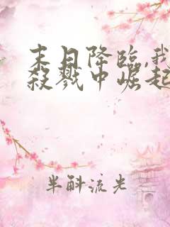 末日降临,我从杀戮中崛起全文收听