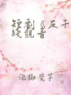 短剧《反千》在线观看