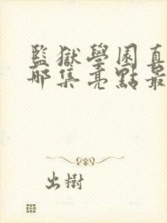 监狱学园真人版哪集亮点最多