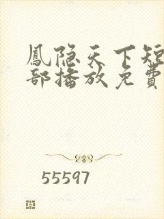 凤隐天下短剧全部播放免费