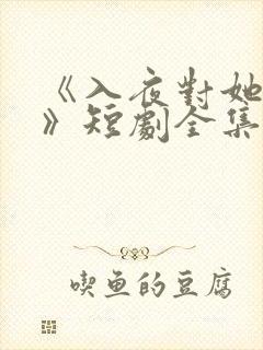 《入夜对她上瘾》短剧全集