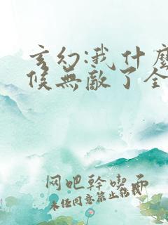 玄幻:我什么时候无敌了全文免费阅读