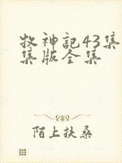 牧神记43集全集版全集