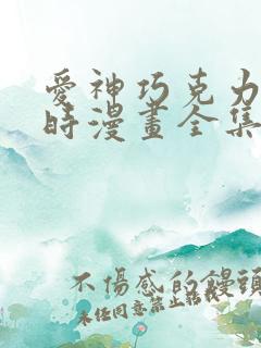 爱神巧克力进行时漫画全集免费