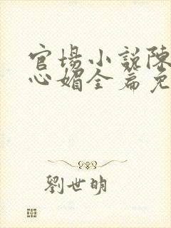 官场小说陈斌赵心媚全篇免费阅读