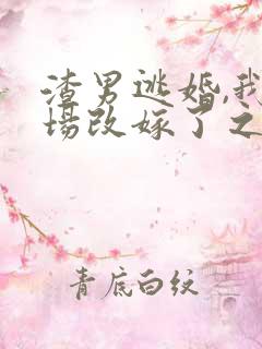 渣男逃婚,我当场改嫁了之