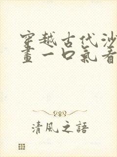 穿越古代沙雕动画一口气看完