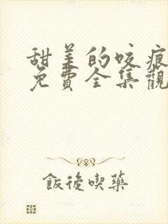 甜美的咬痕动漫免费全集观看