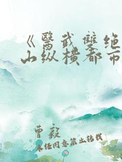 《医武双绝:下山纵横都市》