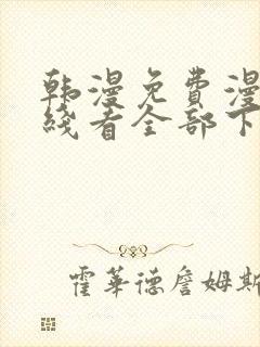 韩漫免费漫画在线看全部下拉式