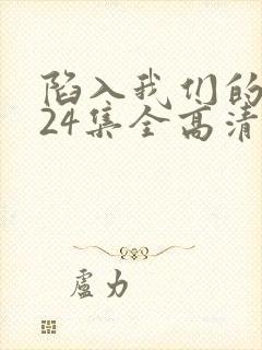 陷入我们的热恋24集全高清免费观看