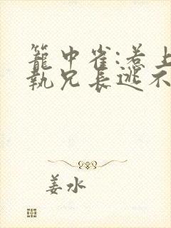 笼中雀:惹上偏执兄长逃不掉完结