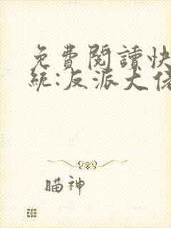 免费阅读快穿系统:反派大佬不好惹