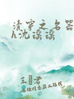 清穿之名器尤物h沈瑶瑶