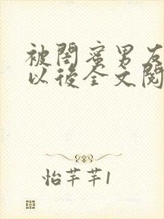 被闺蜜男友上错以后全文阅读