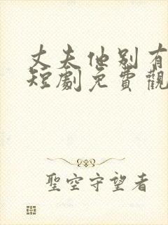 丈夫他别有用心短剧免费观看全集