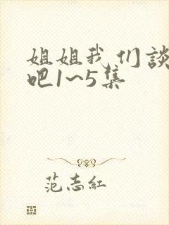 姐姐我们谈恋爱吧1~5集