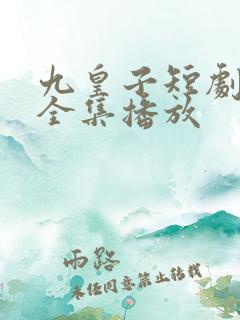 九皇子短剧免费全集播放