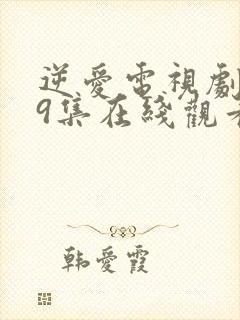 逆爱电视剧第19集在线观看免费高清版