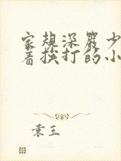 家规深严少爷跪着挨打的小说