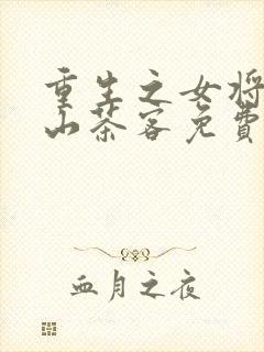 重生之女将星千山茶客免费全集