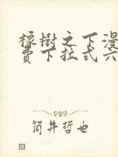 橡树之下漫画免费下拉式六漫画免费45集