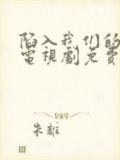 陷入我们的热恋电视剧免费在线观看