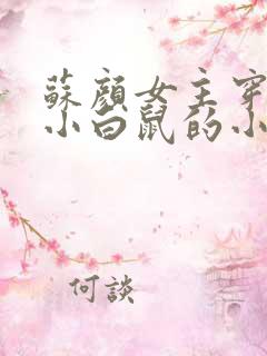 苏颜女主穿越成小白鼠的小说