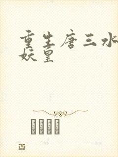 重生唐三水晶大妖皇