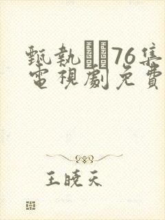 甄执�76集电视剧免费策驰